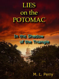 Title: Lies On The Potomac: In the Shadow of the Triangle, Author: Michael L. Perry