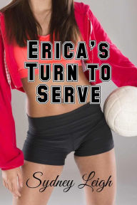 Title: Erica's Turn To Serve (First Time Lesbian Erotica), Author: Sydney Leigh