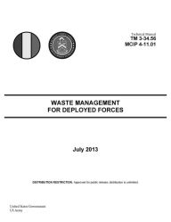 Title: Technical Manual TM 3-34.56 MCIP 4-11.01 Waste Management for Deployed Forces July 2013, Author: United States Government US Army