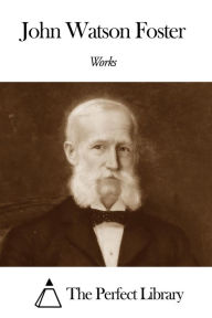 Title: Works of John Watson Foster, Author: John Watson Foster