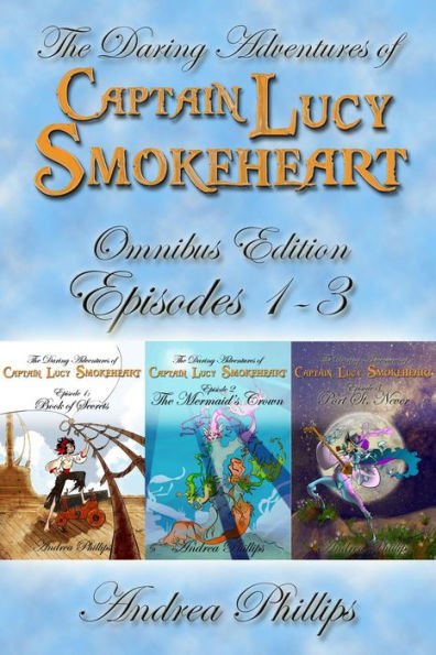 Lucy Smokeheart Omnibus Edition: Episodes 1-3 (The Daring Adventures of Captain Lucy Smokeheart)