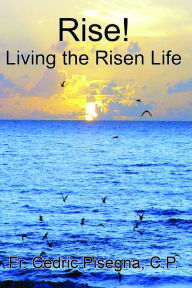 Title: Rise! Living the Risen Life, Author: Fr. Cedric Pisegna CP