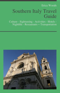 Title: Southern Italy Travel Guide: Culture - Sightseeing - Activities - Hotels - Nightlife - Restaurants – Transportation (including Campania, Naples, Amalfi, Bari, Puglia, Sorrento, Ischia & Capri), Author: Erica Woods