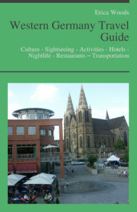 Title: Western Germany Travel Guide: Culture - Sightseeing - Activities - Hotels - Nightlife - Restaurants – Transportation (including Cologne, Dusseldorf & Mainz), Author: Erica Woods