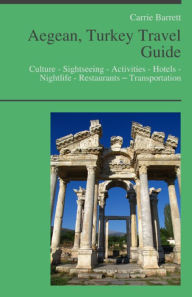 Title: Aegean Turkey Travel Guide: Culture - Sightseeing - Activities - Hotels - Nightlife - Restaurants – Transportation (including Bodrum, Kusadasi, Ephesus), Author: Carrie Barrett