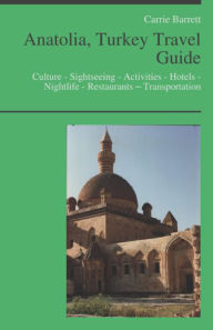 Title: Anatolia, Turkey Travel Guide: Culture - Sightseeing - Activities - Hotels - Nightlife - Restaurants – Transportation (including Ankara, Van, Cappadocia), Author: Carrie Barrett