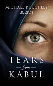 Title: Tears from Kabul, Author: Michael P Buckley