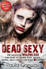 Dead Sexy: The Unofficial Walking Dead Fan Guide to Zombie Style, Beauty, Parties and Ghoul-Lurching UnLifestyle