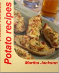 Title: Potato Recipes: Baked Potato Skins, Hot Red Potato Salad, Potato Puff Casserole, Mashed Potatoes Recipe, Roasted Potato Recipes, Author: Martha Jackson