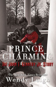 Title: Prince Charming: The John F. Kennedy, Jr. Story, Author: Wendy Leigh