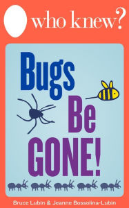 Title: Who Knew? Bugs Be Gone! How to Get Rid of Insects, Rodents, and Other Pests Naturally, Author: Bruce Lubin