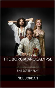 Title: The Borgia Apocalypse: The Screenplay, Author: Neil Jordan