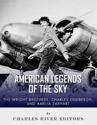 Title: The Wright Brothers, Charles Lindbergh and Amelia Earhart: American Legends of the Sky, Author: Charles River Editors