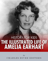 Title: History for Kids: The Illustrated Life of Amelia Earhart, Author: Charles River Editors