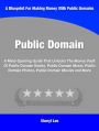 Public Domain: A Mind-Opening Guide That Unlocks The Money Vault Of Public Domain Books, Public Domain Music, Public Domain Photos, Public Domain Movies and More