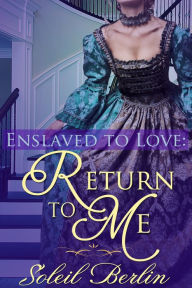 Title: Enslaved to Love: Return to Me, Author: Soleil Berlin