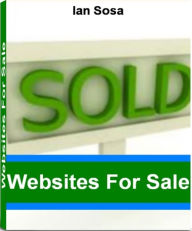 Title: Websites For Sale: A Step By Step Guide To Flipping Websites, Domain Hosting, How To Get Money Fast and Much More, Author: Ian Sosa