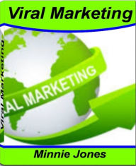 Title: Viral Marketing: The Go-To-Guide To Viral Marketing Ideas, Viral Video Marketing, Viral Marketing Services, Viral Marketing Campaign and More, Author: Minnie Jones