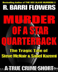 Title: Murder of a Star Quarterback: The Tragic Tale of Steve McNair & Sahel Kazemi, Author: R.Barri Flowers