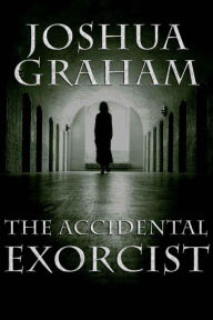 Title: The Accidental Exorcist, Author: Joshua Graham