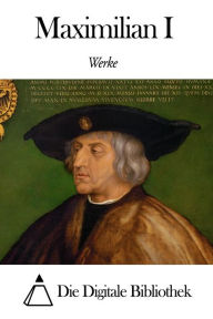 Title: Werke von Maximilian I, Author: Maximilian I