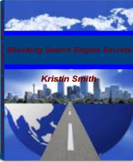 Title: Shocking Search Engine Secrets: Discover Little Known Ways For Becoming An Expert At Dominating Top Search Engines, Internet Search Engines and Much More, Author: Kristin Smith