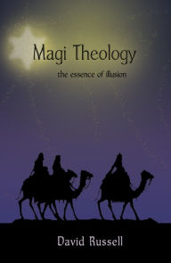 Title: Magi Theology: the essence of illusion, Author: David Russell