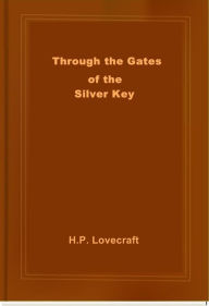 Title: Through the Gates of the Silver Key, Author: H. P. Lovecraft