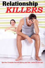 Title: Relationship Killers: How to Spot These 13 Mistakes and Save Your Love Before It's Too Late, Author: Leah Josten