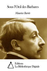 Title: Sous l’Oeil des Barbares, Author: Maurice Barrès