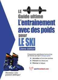 Title: Le guide suprême de l'entrainement avec des poids pour le ski, Author: Rob Price