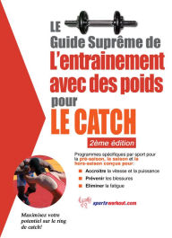 Title: Le guide suprême de l'entrainement avec des poids pour le catch, Author: Rob Price