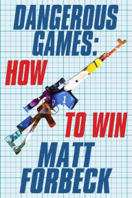 Title: Dangerous Games: How to Win, Author: Matt Forbeck