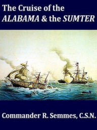 Title: The Cruise of the Alabama and the Sumter, Volumes I-II, Complete, Author: R. Semmes