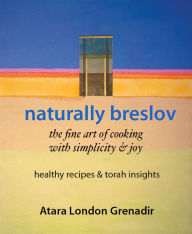 Title: NATURALLY BRESLOV: The Fine Art of Cooking with Simplicity & Joy, Author: Atara London Grenadir