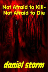 Title: Not Afraid to Kill-Not Afraid to Die, Author: daniel storm