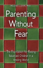 Parenting Without Fear: The Foundation for Raising Balanced Children in a Healing World