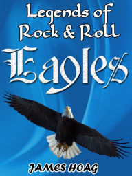 Title: Legends of Rock & Roll - Eagles, Author: James Hoag