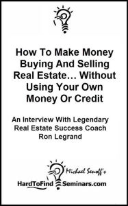 Title: How To Make Money Buying And Selling Real Estate… Without Using Your Own Money Or Credit: An Interview With Legendary Real Estate Success Coach Ron Legrand, Author: Michael Senoff
