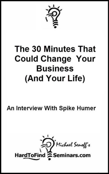 The 30 Minutes That Could Change Your Business (And Your Life): An Interview With Spike Humer