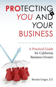 Title: Protecting Your Business: A Practical Guide for California Business Owners, Author: Brenda Geiger