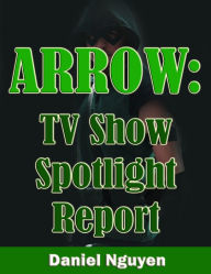 Title: Arrow TV Series Spotlight Report, Author: Daniel Nguyen