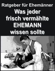 Title: Ratgeber für Ehemänner: Was jeder frisch vermählte EHEMANN wissen sollte, Author: Jack Young