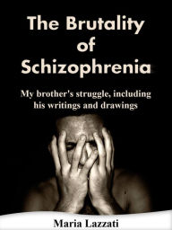 Title: The Brutality of Schizophrenia, Author: Maria Lazzati