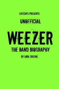 Title: Weezer: The Unofficial Band Biography, Author: Lora Greene