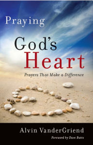 Title: Praying God’s Heart: Prayers That Make a Difference, Author: Dr.Alvin VanderGriend