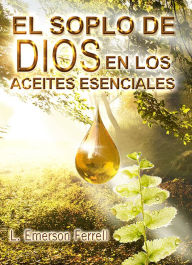 Title: El Soplo de Dios en los Aceites Esenciales, Author: Emerson Ferrell