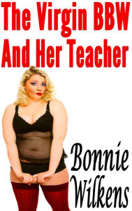 Title: The Virgin BBW And Her Teacher (Virgin, BBW, Professor), Author: Bonnie Wilkens