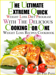 Title: The Ultimate Extreme Quick Weight Loss Diet Program With The Delicious Cooking For One Weight Loss Recipes Cookbook, Author: Pati Patel