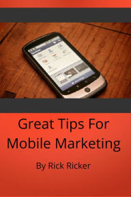 Title: Great Tips For Mobile Marketing, Author: Rick Ricker